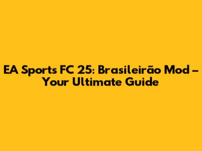 EA Sports FC 25: Brasileirão Mod – Your Ultimate Guide