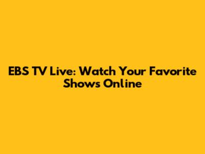 EBS TV Live: Watch Your Favorite Shows Online
