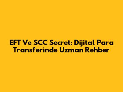 EFT Ve SCC Secret: Dijital Para Transferinde Uzman Rehber