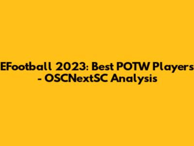 EFootball 2023: Best POTW Players - OSCNextSC Analysis