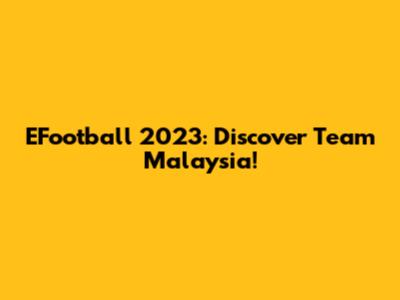 EFootball 2023: Discover Team Malaysia!