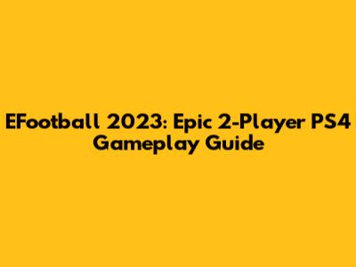 EFootball 2023: Epic 2-Player PS4 Gameplay Guide
