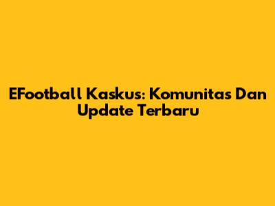 EFootball Kaskus: Komunitas Dan Update Terbaru