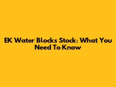 EK Water Blocks Stock: What You Need To Know