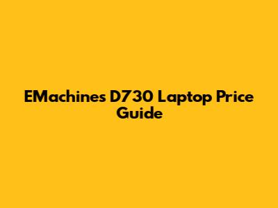 EMachines D730 Laptop Price Guide