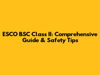 ESCO BSC Class II: Comprehensive Guide & Safety Tips