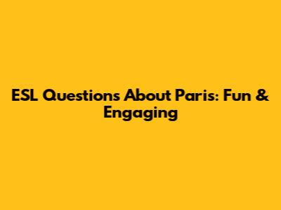 ESL Questions About Paris: Fun & Engaging
