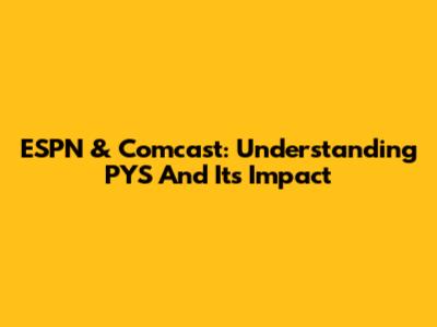 ESPN & Comcast: Understanding PYS And Its Impact