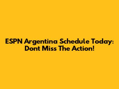 ESPN Argentina Schedule Today: Don't Miss The Action!