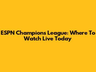 ESPN Champions League: Where To Watch Live Today