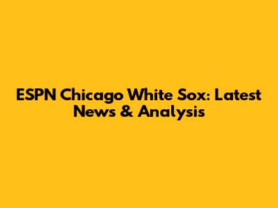 ESPN Chicago White Sox: Latest News & Analysis