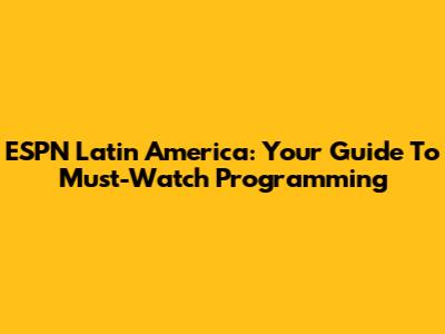 ESPN Latin America: Your Guide To Must-Watch Programming