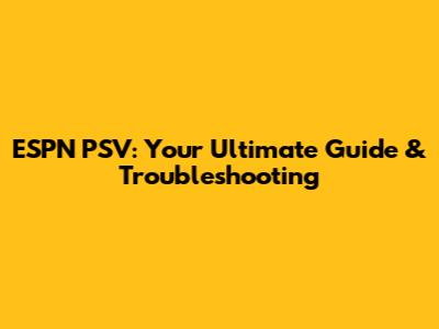 ESPN PSV: Your Ultimate Guide & Troubleshooting