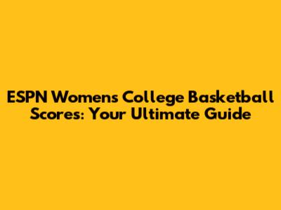 ESPN Women's College Basketball Scores: Your Ultimate Guide