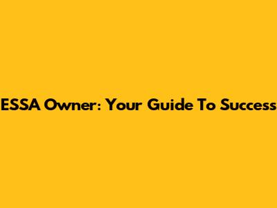 ESSA Owner: Your Guide To Success