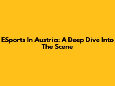 ESports In Austria: A Deep Dive Into The Scene