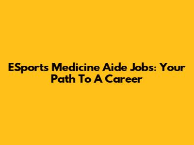 ESports Medicine Aide Jobs: Your Path To A Career