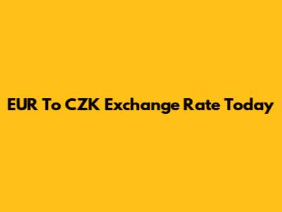 EUR To CZK Exchange Rate Today