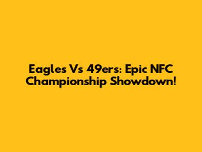 Eagles Vs 49ers: Epic NFC Championship Showdown!