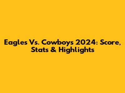 Eagles Vs. Cowboys 2024: Score, Stats & Highlights
