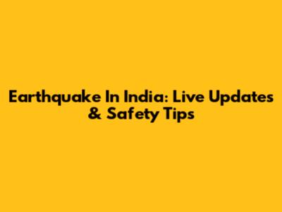 Earthquake In India: Live Updates & Safety Tips