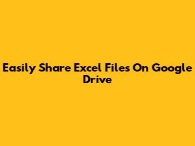 Easily Share Excel Files On Google Drive