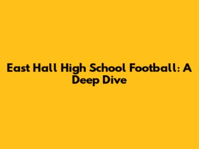 East Hall High School Football: A Deep Dive