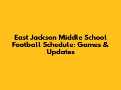 East Jackson Middle School Football Schedule: Games & Updates