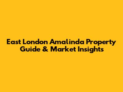 East London Amalinda Property Guide & Market Insights