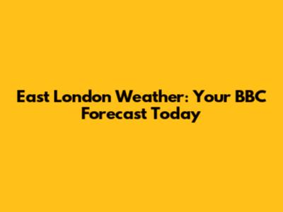 East London Weather: Your BBC Forecast Today