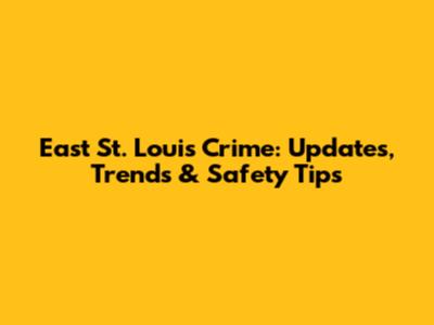 East St. Louis Crime: Updates, Trends & Safety Tips