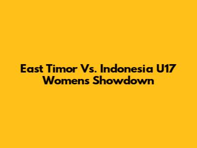 East Timor Vs. Indonesia U17 Women's Showdown