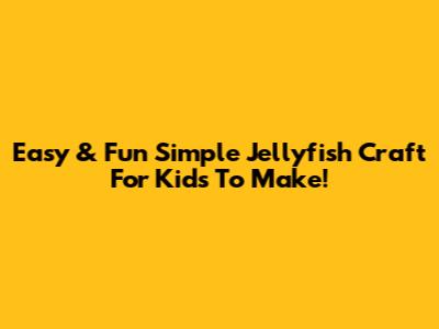 Easy & Fun Simple Jellyfish Craft For Kids To Make!