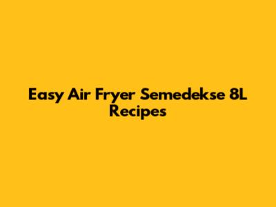Easy Air Fryer Semedekse 8L Recipes