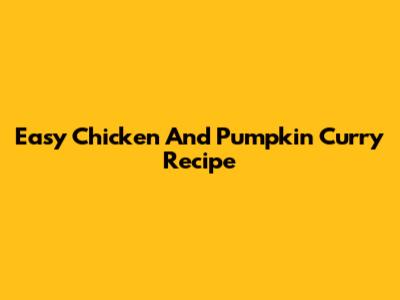 Easy Chicken And Pumpkin Curry Recipe
