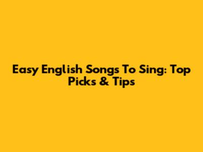 Easy English Songs To Sing: Top Picks & Tips