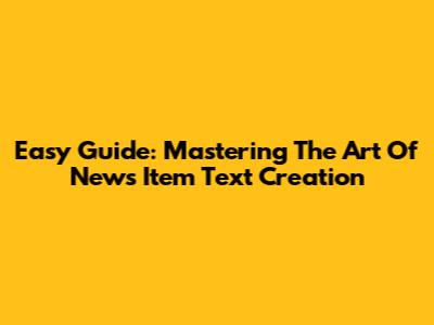 Easy Guide: Mastering The Art Of News Item Text Creation