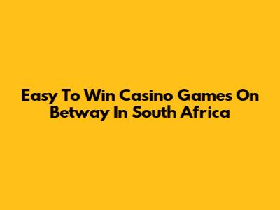 Easy To Win Casino Games On Betway In South Africa
