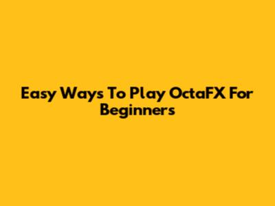 Easy Ways To Play OctaFX For Beginners