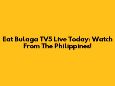 Eat Bulaga TV5 Live Today: Watch From The Philippines!