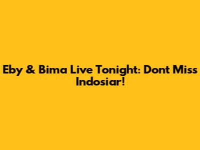 Eby & Bima Live Tonight: Don't Miss Indosiar!