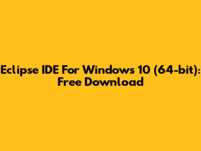 Eclipse IDE For Windows 10 (64-bit): Free Download