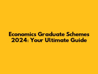 Economics Graduate Schemes 2024: Your Ultimate Guide