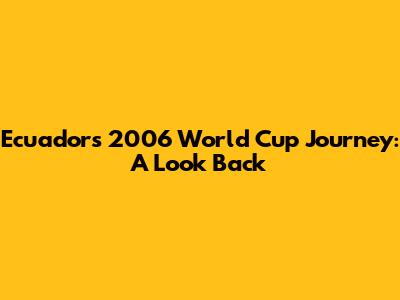 Ecuador's 2006 World Cup Journey: A Look Back