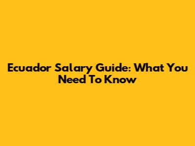 Ecuador Salary Guide: What You Need To Know