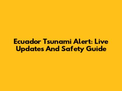 Ecuador Tsunami Alert: Live Updates And Safety Guide