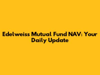 Edelweiss Mutual Fund NAV: Your Daily Update