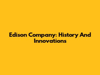 Edison Company: History And Innovations