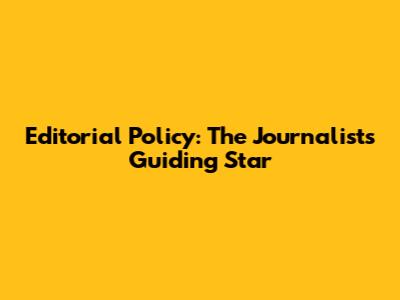 Editorial Policy: The Journalist's Guiding Star