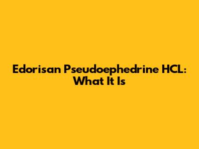 Edorisan Pseudoephedrine HCL: What It Is